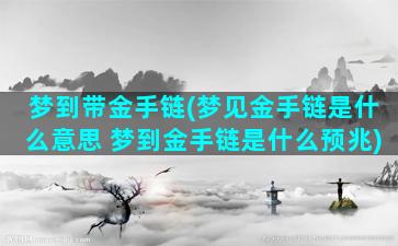 梦到带金手链(梦见金手链是什么意思 梦到金手链是什么预兆)